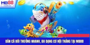 Bắn Cá Đổi Thưởng Nhanh, Đa Dạng Cơ Hội Thắng Tại MB88