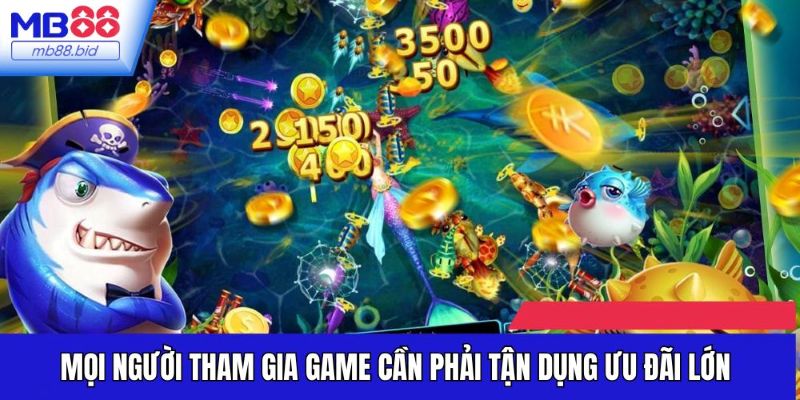 Mọi người tham gia game cần phải tận dụng ưu đãi lớn