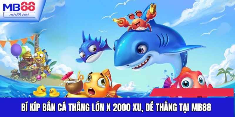 Bí Kíp Bắn Cá Thắng Lớn x 2000 Xu, Dễ Thắng Tại MB88