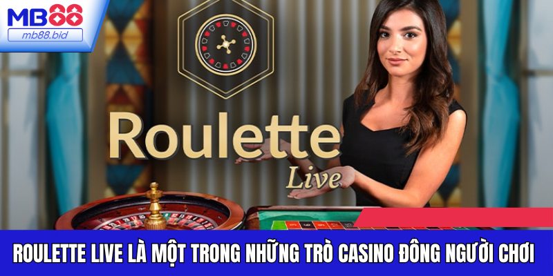 Roulette Live là một trong những trò Casino có nhiều người chơi