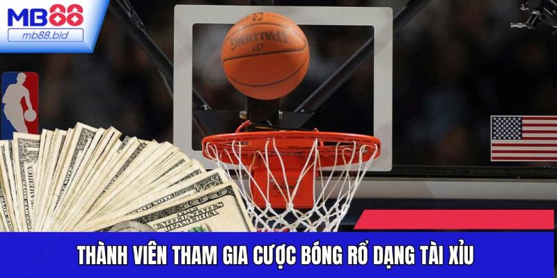 Thành viên tham gia cược bóng rổ dạng Tài Xỉu