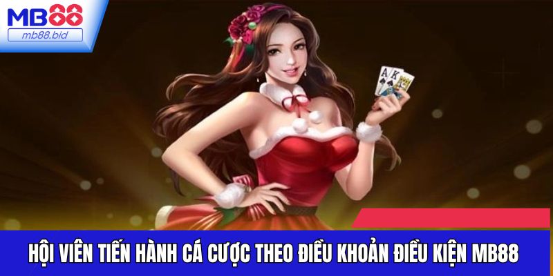 Hội viên tiến hành cá cược theo điều khoản điều kiện MB88