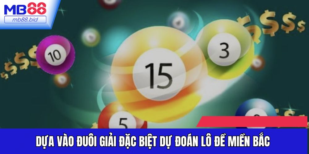 Dựa vào đuôi giải đặc biệt dự đoán lô đề miền Bắc