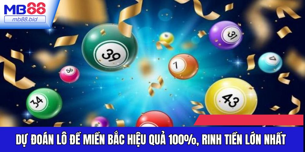 Dự Đoán Lô Đề Miền Bắc Hiệu Quả 100%, Rinh Tiền Lớn Nhất