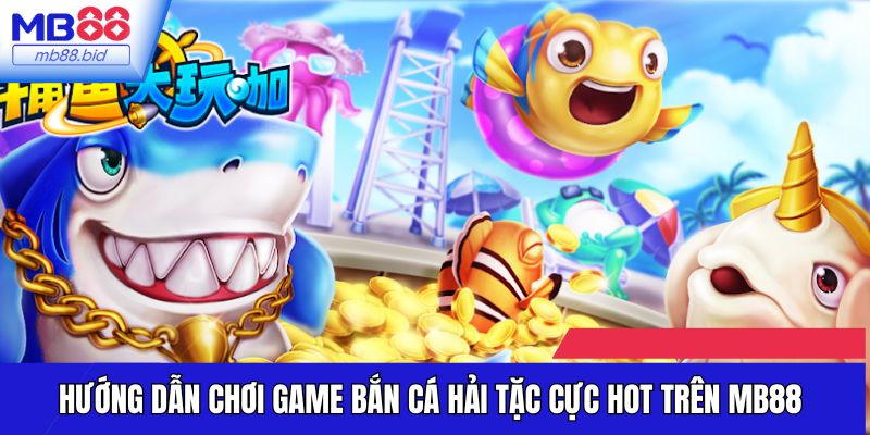 Cách chơi bắn cá Hải Tặc MB88
