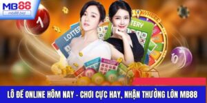 Lô Đề Online Hôm Nay - Chơi Cực Hay, Nhận Thưởng Lớn MB88