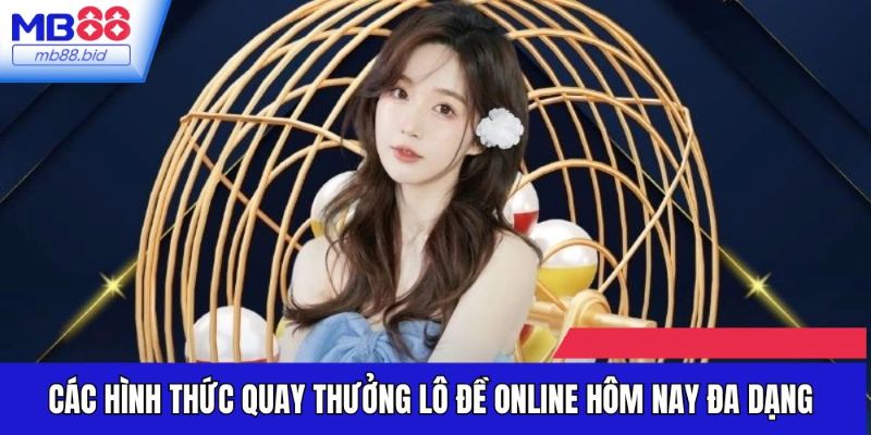 Các hình thức quay thưởng lô đề online hôm nay đa dạng