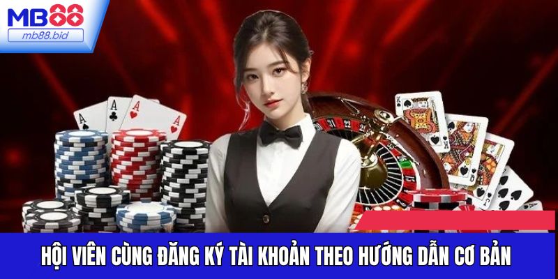 Hội viên cùng đăng ký tài khoản theo hướng dẫn cơ bản