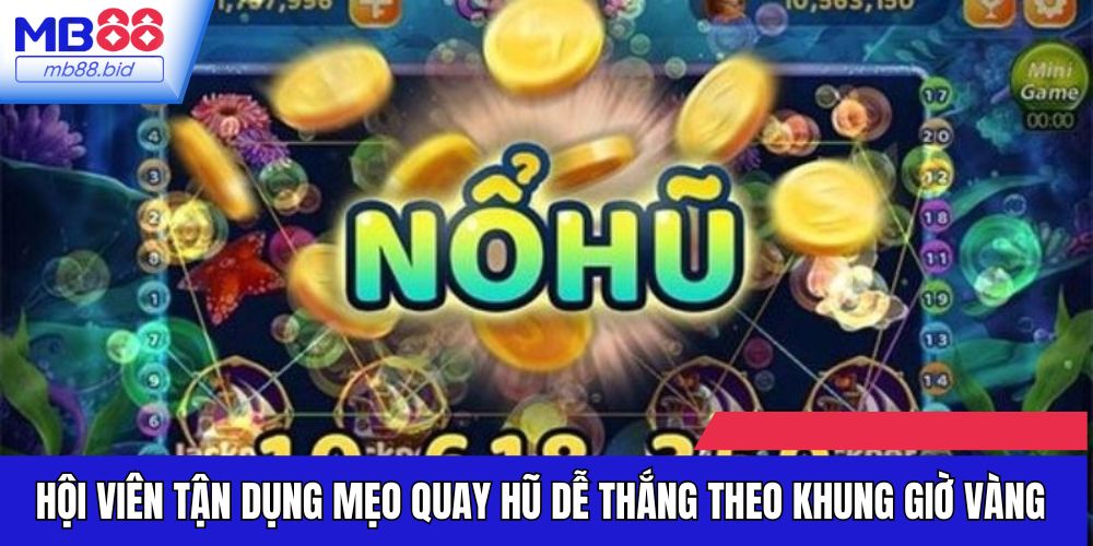 Hội viên tận dụng mẹo quay hũ dễ thắng theo khung giờ vàng