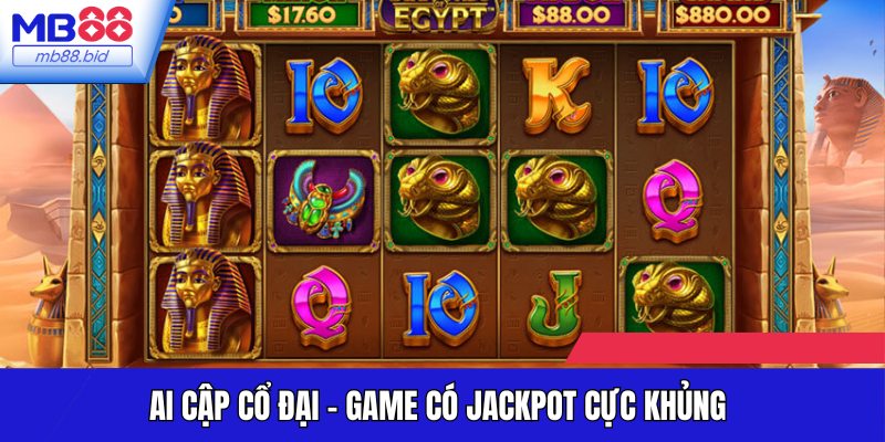 Game Ai Cập Cổ Đại có Jackpot cực khủng
