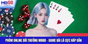 Phỏm Online Đổi Thưởng MB88 - Game Bài Lá Cực Hấp Dẫn