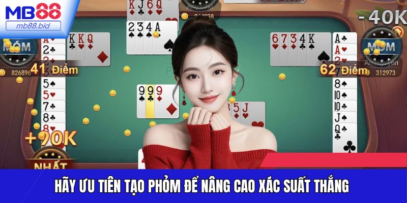 Hãy ưu tiên tạo phỏm để nâng cao xác suất thắng