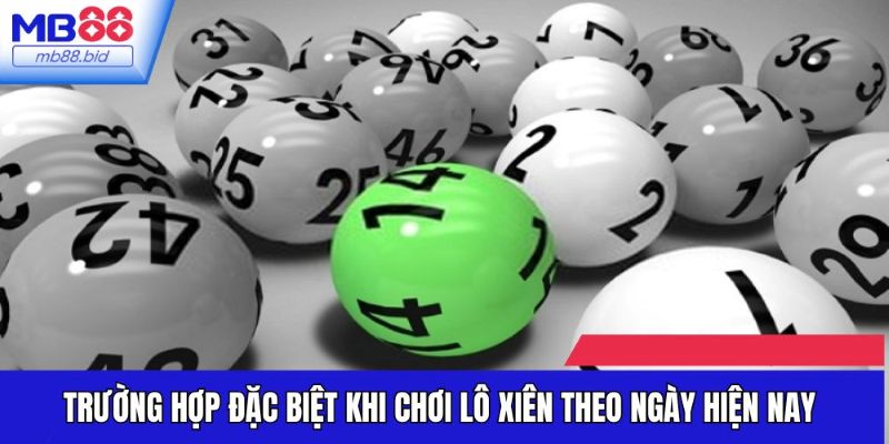 Trường hợp đặc biệt khi chơi lô xiên theo ngày hiện nay