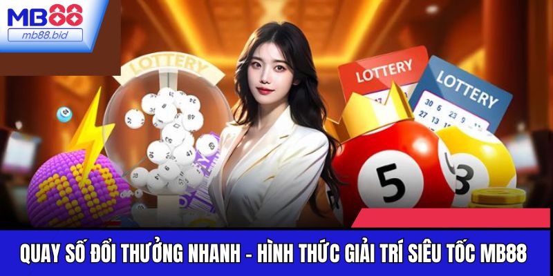 Quay Số Đổi Thưởng Nhanh - Hình Thức Giải Trí Siêu Tốc Mb88