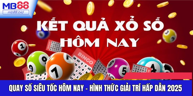 Quay Số Siêu Tốc Hôm Nay - Hình Thức Giải Trí Hấp Dẫn 2025
