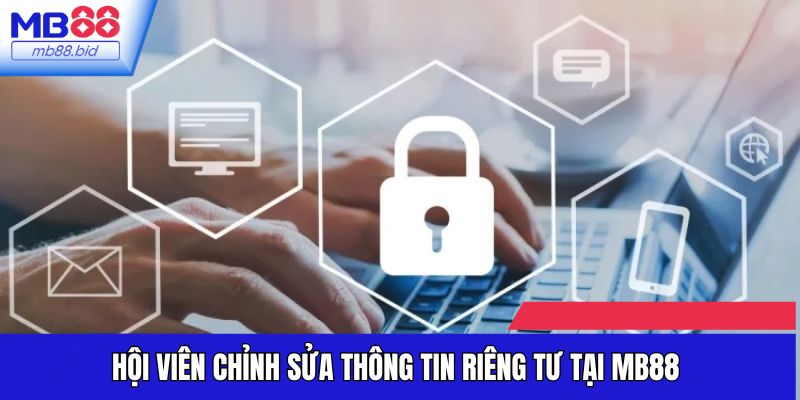 Hội viên chỉnh sửa thông tin riêng tư tại MB88