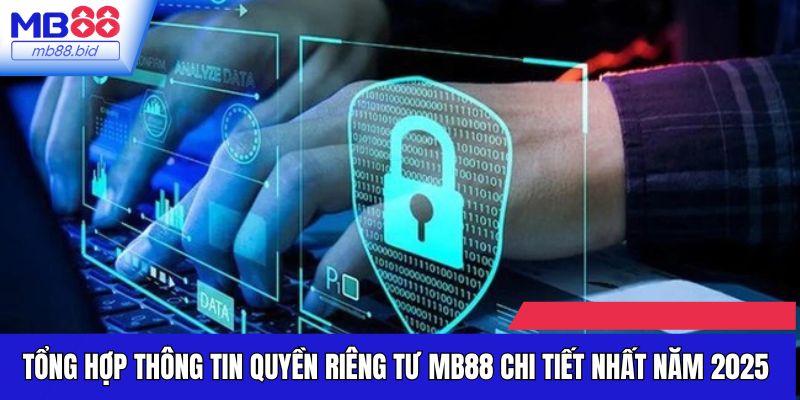 Tổng hợp thông tin quyền riêng tư MB88 chi tiết nhất năm 2025