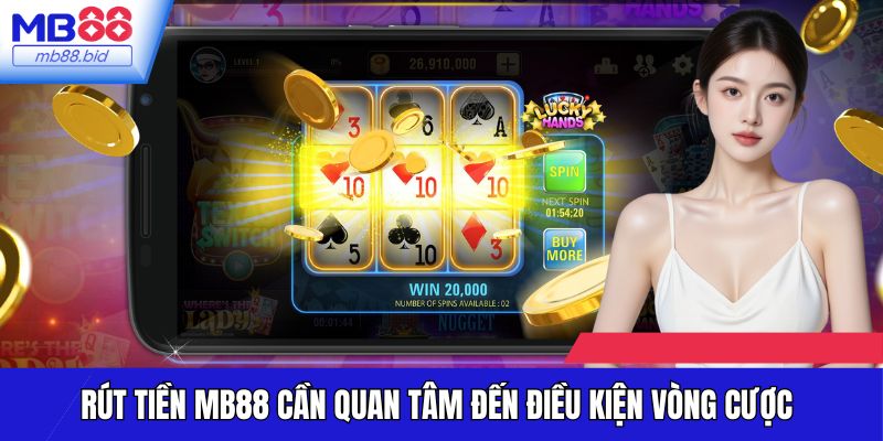 Rút tiền MB88 cần quan tâm đến điều kiện vòng cược