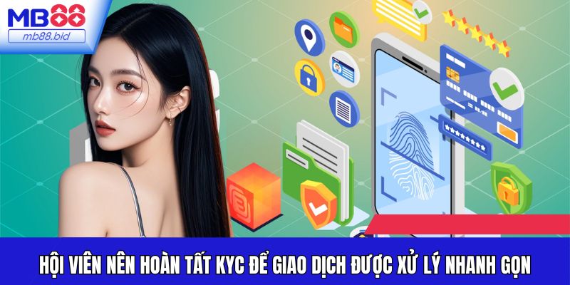 Hội viên nên hoàn tất KYC để giao dịch được xử lý nhanh gọn