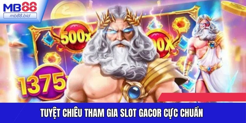 Tuyệt chiêu tham gia Slot gacor cực chuẩn 
