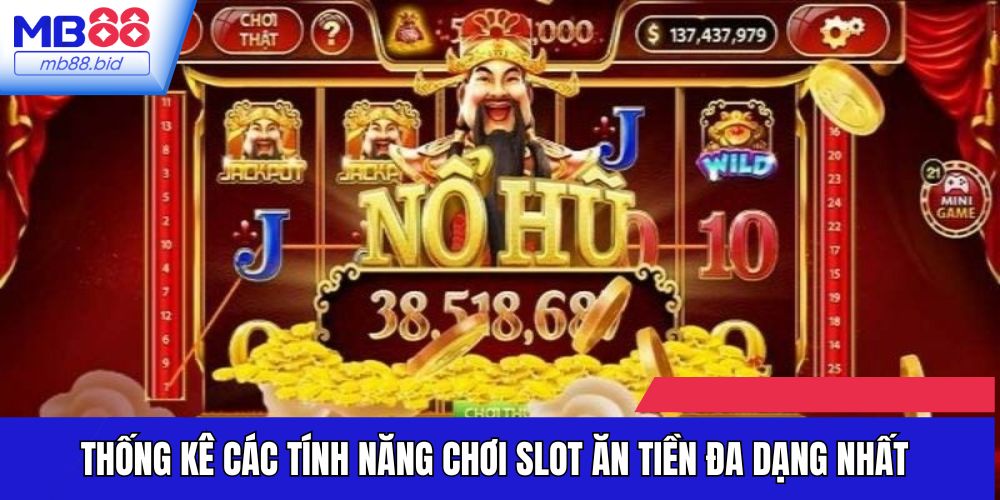 Thống kê các tính năng chơi slot ăn tiền đa dạng nhất