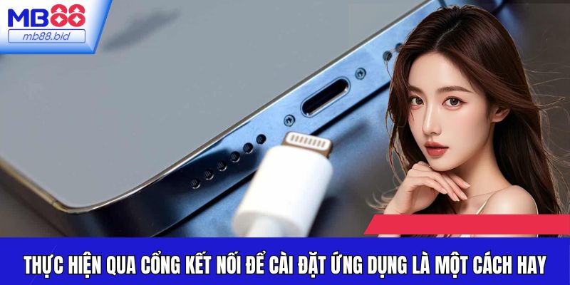Thực hiện qua cổng kết nối để cài đặt ứng dụng là một cách hay
