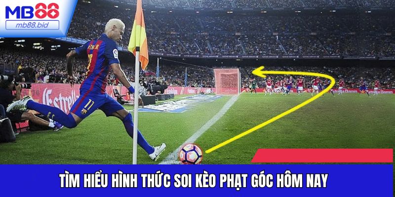 Tìm hiểu hình thức soi kèo phạt góc hôm nay