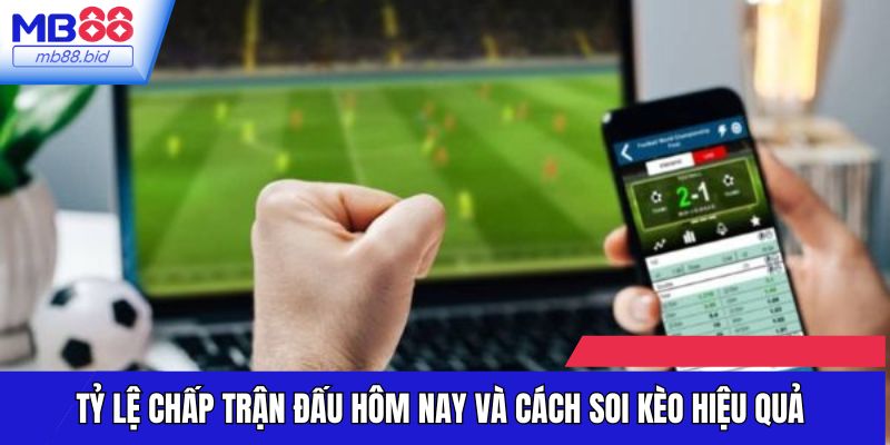 Tỷ Lệ Chấp Trận Đấu Hôm Nay - Hướng Dẫn Soi Kèo Tại MB88