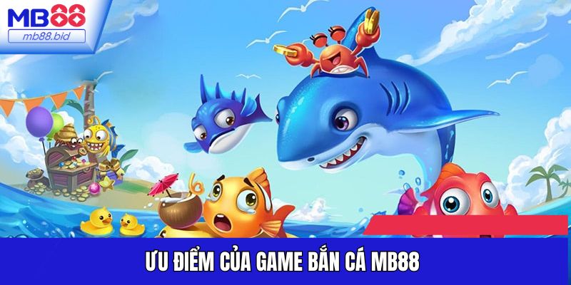 Ưu điểm của game Bắn cá MB88